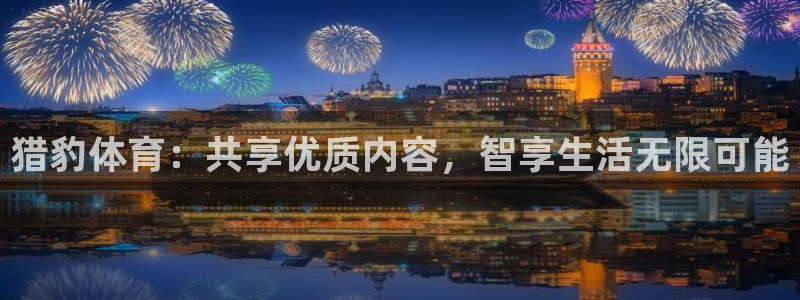 黑白体育直播免费：猎豹体育：共享优质内容，智享生活无限可能